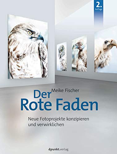 Der Rote Faden: Neue Fotoprojekte konzipieren und verwirklichen von Dpunkt.Verlag GmbH